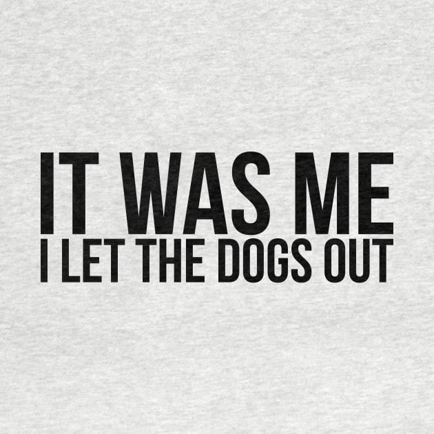 Sarcastic Funny It Was Me I Let The Dogs Out by RedYolk